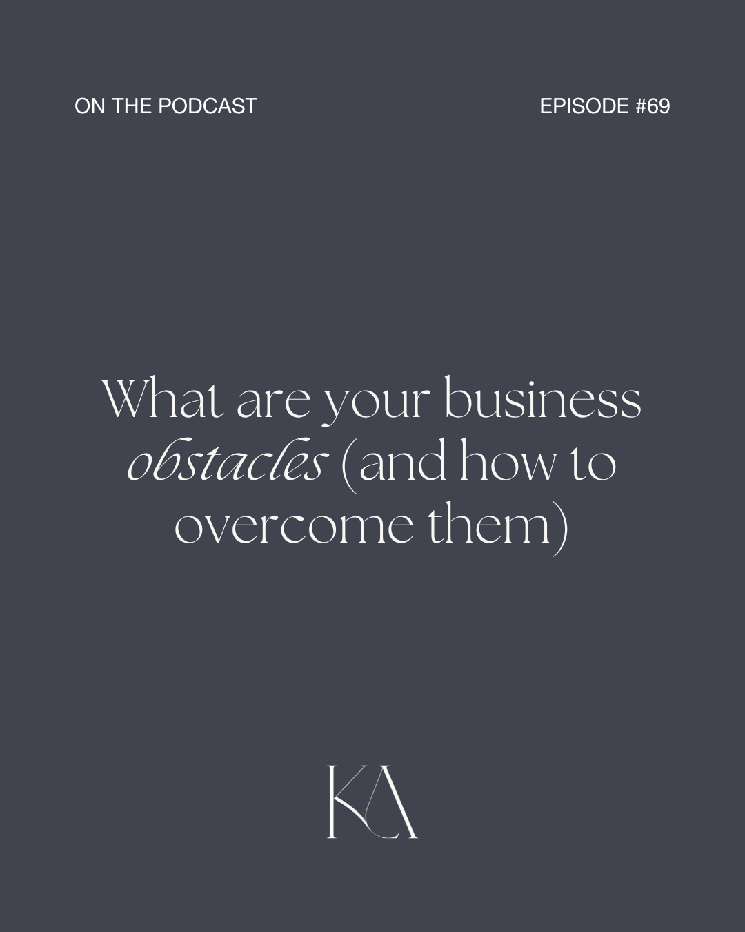 69. What are your business obstacles (and how to overcome them)