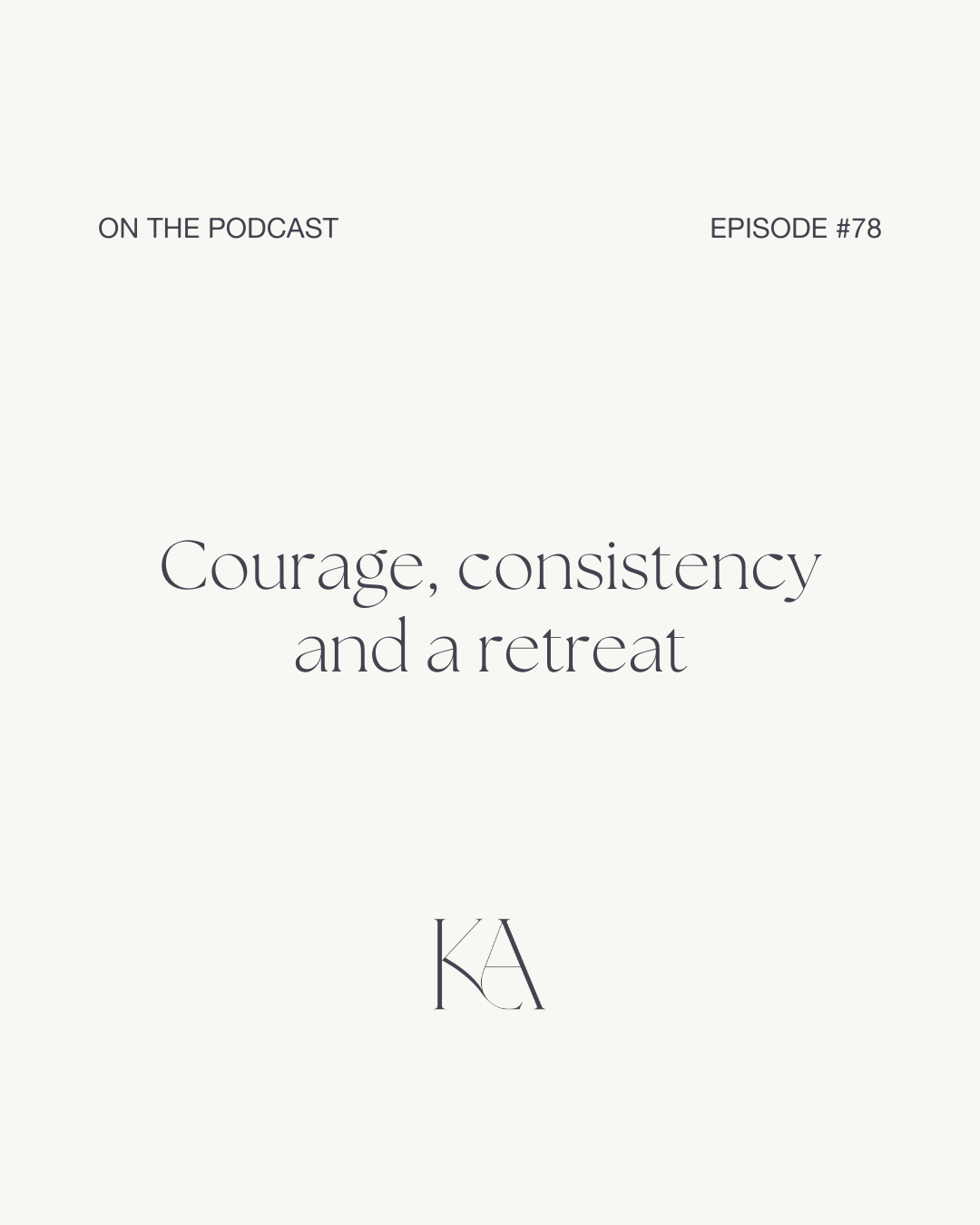 78. Courage, Consistency And A Retreat